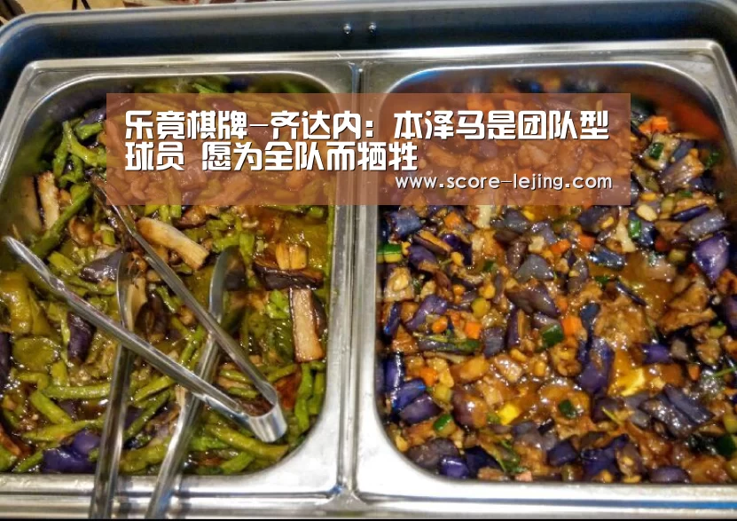 乐竟棋牌-齐达内:本泽马是团队型球员 愿为全队而牺牲(图1) 乐竟体育官方